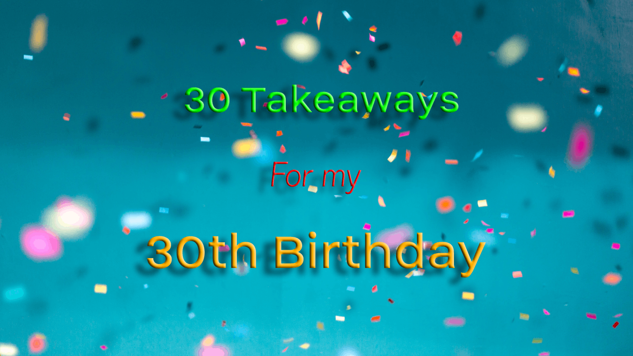 30 takeaways for my 30th birthday