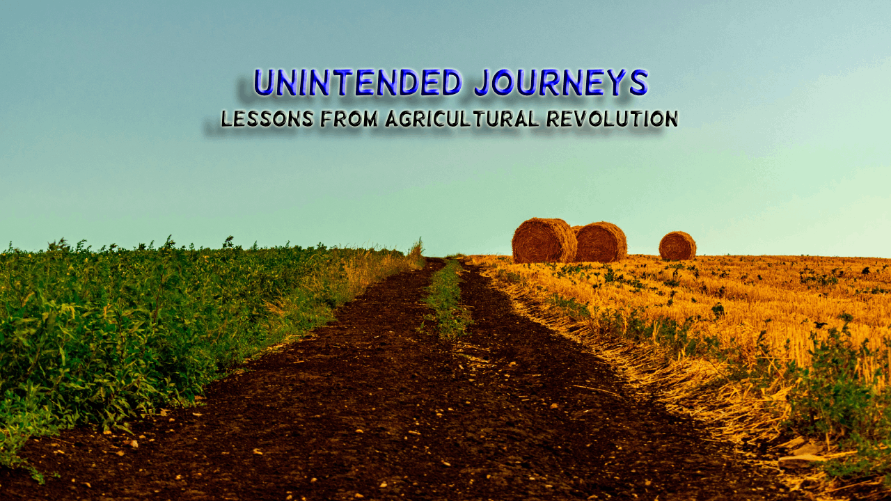 Unintended Journeys: Lessons from Agricultural Revolution